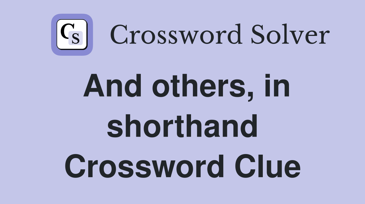 And others, in shorthand Crossword Clue Answers Crossword Solver